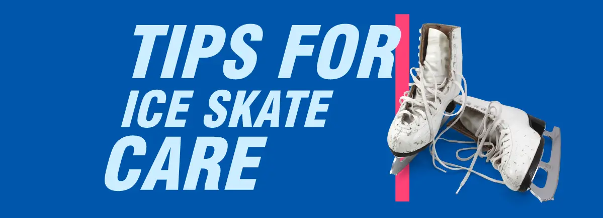 Tips for ice skate care